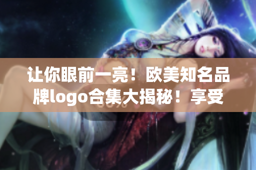 讓你眼前一亮！歐美知名品牌logo合集大揭秘！享受極致視覺盛宴！