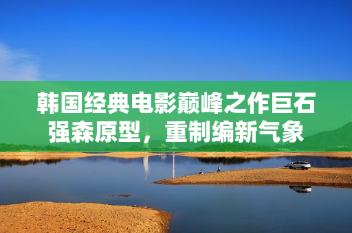 韓國經典電影巔峰之作巨石強森原型，重制編新氣象