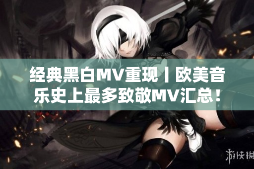 經典黑白MV重現丨歐美音樂史上最多致敬MV匯總！