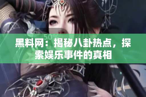 黑料網：揭秘八卦熱點，探索娛樂事件的真相