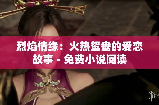 烈焰情緣：火熱鴛鴦的愛戀故事 - 免費小說閱讀