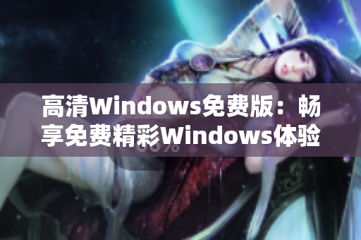 高清Windows免費版：暢享免費精彩Windows體驗