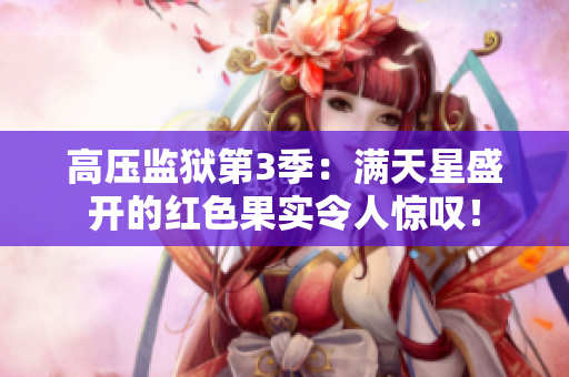 高壓監獄第3季：滿天星盛開的紅色果實令人驚嘆！