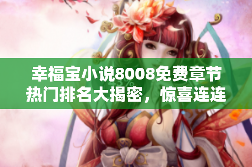 幸福寶小說8008免費(fèi)章節(jié)熱門排名大揭密，驚喜連連！