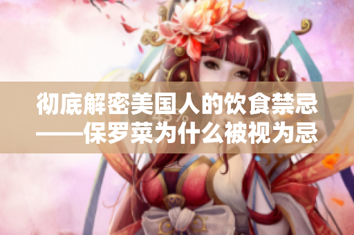 徹底解密美國人的飲食禁忌——保羅菜為什么被視為忌諱