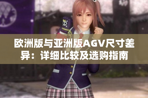 歐洲版與亞洲版AGV尺寸差異：詳細比較及選購指南