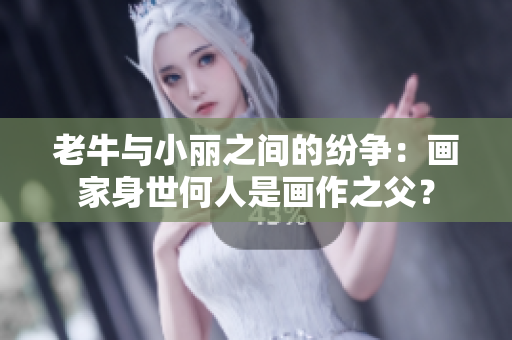 老牛與小麗之間的紛爭：畫家身世何人是畫作之父？