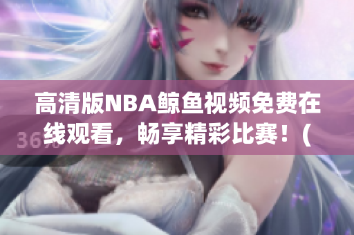 高清版NBA鯨魚視頻免費在線觀看，暢享精彩比賽！(1)