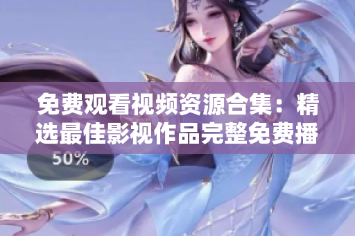 免費觀看視頻資源合集：精選最佳影視作品完整免費播放
