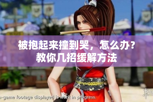 被抱起來(lái)撞到哭，怎么辦？教你幾招緩解方法