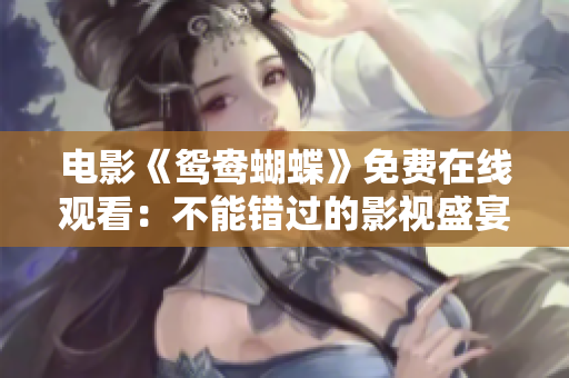 電影《鴛鴦蝴蝶》免費在線觀看：不能錯過的影視盛宴
