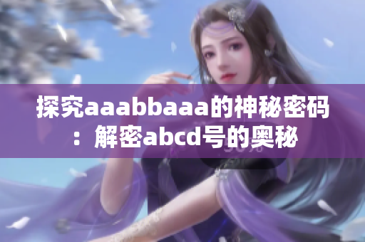 探究aaabbaaa的神秘密碼：解密abcd號的奧秘