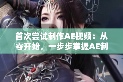 首次嘗試制作AE視頻：從零開始，一步步掌握AE制作技巧