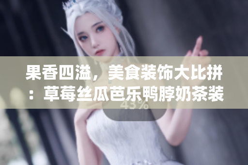 果香四溢，美食裝飾大比拼：草莓絲瓜芭樂鴨脖奶茶裝飾元素大揭秘(1)