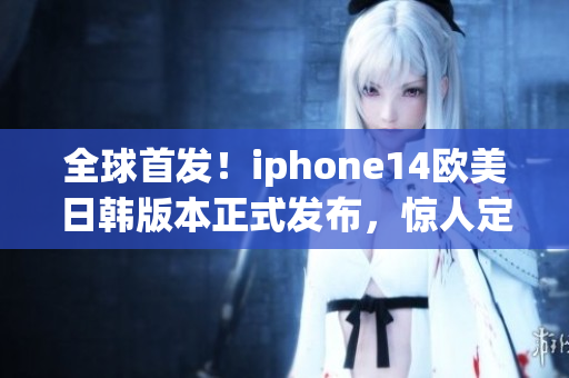 全球首發！iphone14歐美日韓版本正式發布，驚人定價揭曉！