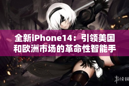 全新iPhone14：引領(lǐng)美國(guó)和歐洲市場(chǎng)的革命性智能手機(jī)
