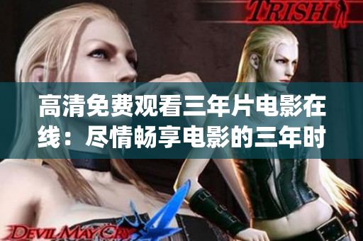 高清免費觀看三年片電影在線：盡情暢享電影的三年時光(1)
