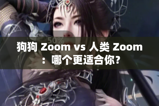 狗狗 Zoom vs 人類 Zoom：哪個更適合你？
