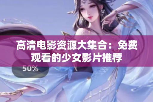 高清電影資源大集合：免費觀看的少女影片推薦