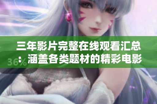 三年影片完整在線觀看匯總：涵蓋各類題材的精彩電影推薦