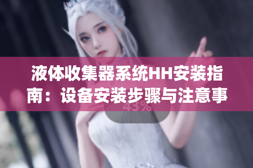 液體收集器系統(tǒng)HH安裝指南：設(shè)備安裝步驟與注意事項(1)