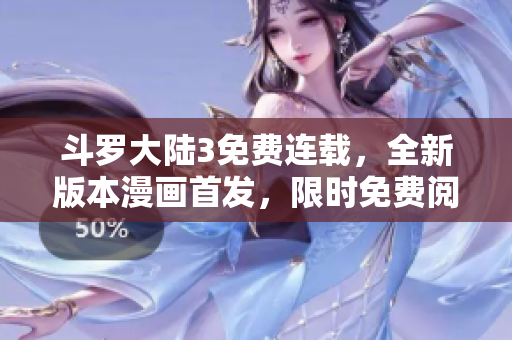 斗羅大陸3免費連載，全新版本漫畫首發(fā)，限時免費閱讀