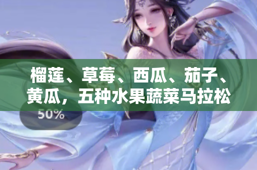 榴蓮、草莓、西瓜、茄子、黃瓜，五種水果蔬菜馬拉松 合集