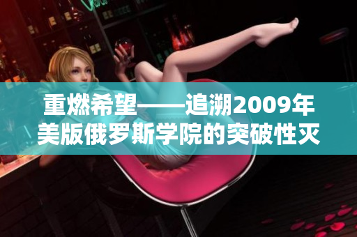 重燃希望——追溯2009年美版俄羅斯學院的突破性滅火寶貝技術