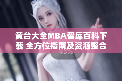 黃臺大全MBA智庫百科下載 全方位指南及資源整合