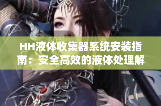 HH液體收集器系統安裝指南：安全高效的液體處理解決方案