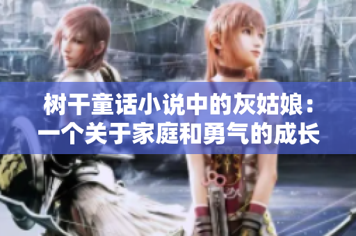 樹干童話小說中的灰姑娘：一個關于家庭和勇氣的成長之路