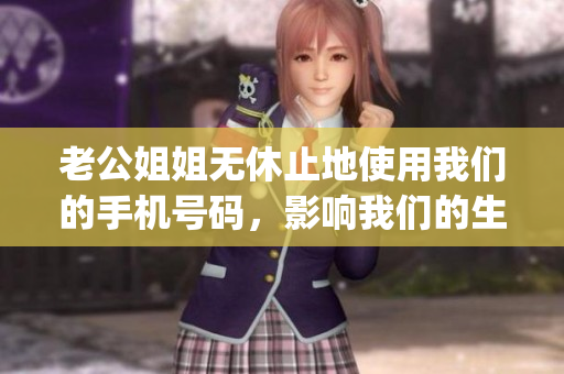 老公姐姐無休止地使用我們的手機號碼，影響我們的生活(1)