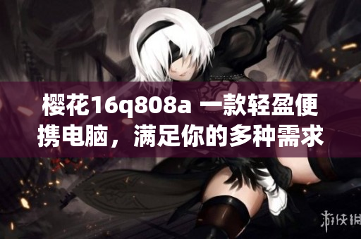 櫻花16q808a 一款輕盈便攜電腦，滿足你的多種需求(1)