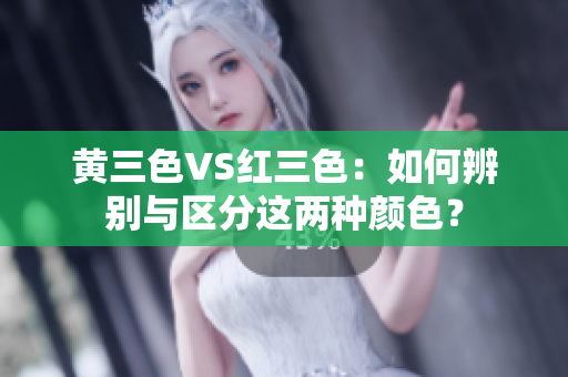 黃三色VS紅三色：如何辨別與區分這兩種顏色？
