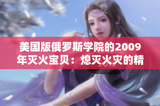 美國版俄羅斯學院的2009年滅火寶貝：熄滅火災的精華課程