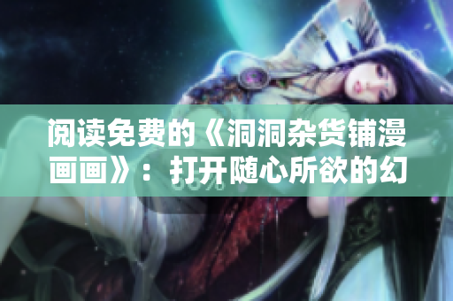 閱讀免費的《洞洞雜貨鋪漫畫畫》：打開隨心所欲的幻想世界
