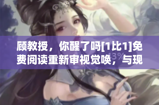 顧教授，你醒了嗎[1比1]免費閱讀重新審視覺喚，與現實交手