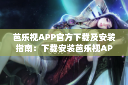 芭樂視APP官方下載及安裝指南：下載安裝芭樂視APP的步驟詳解(1)