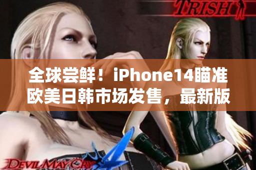 全球嘗鮮！iPhone14瞄準歐美日韓市場發售，最新版本搶先曝光