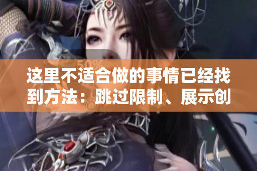 這里不適合做的事情已經(jīng)找到方法：跳過限制、展示創(chuàng)造力