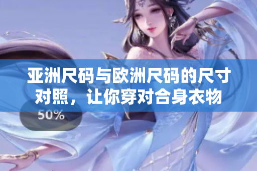 亞洲尺碼與歐洲尺碼的尺寸對照，讓你穿對合身衣物