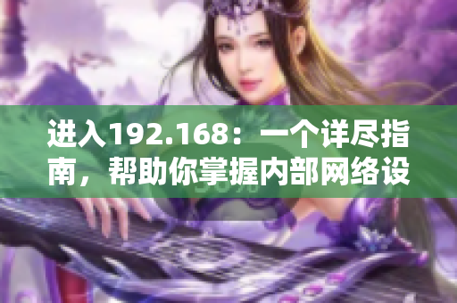 進入192.168：一個詳盡指南，幫助你掌握內部網絡設置和管理