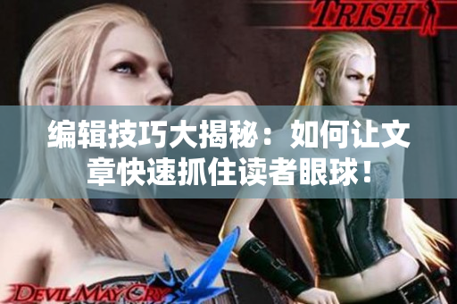 編輯技巧大揭秘：如何讓文章快速抓住讀者眼球！