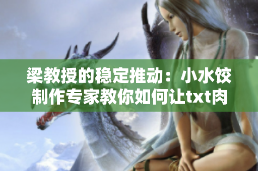 梁教授的穩定推動：小水餃制作專家教你如何讓txt肉餡餃子更加美味