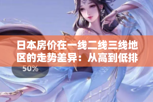 日本房價(jià)在一線二線三線地區(qū)的走勢差異：從高到低排名