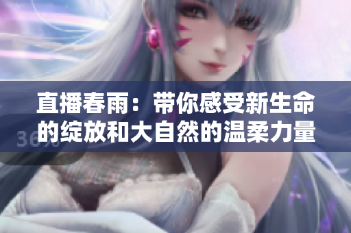 直播春雨：帶你感受新生命的綻放和大自然的溫柔力量