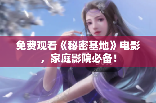 免費觀看《秘密基地》電影，家庭影院必備！