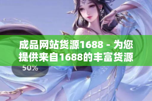 成品網站貨源1688 - 為您提供來自1688的豐富貨源