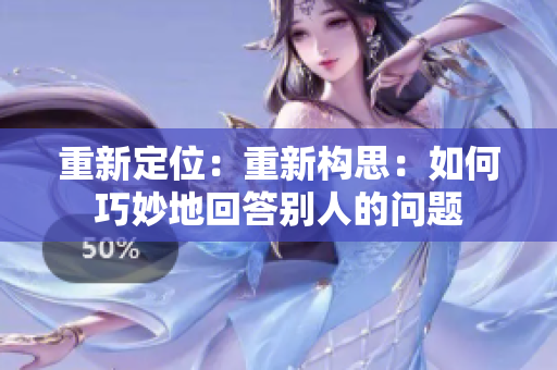 重新定位：重新構思：如何巧妙地回答別人的問題