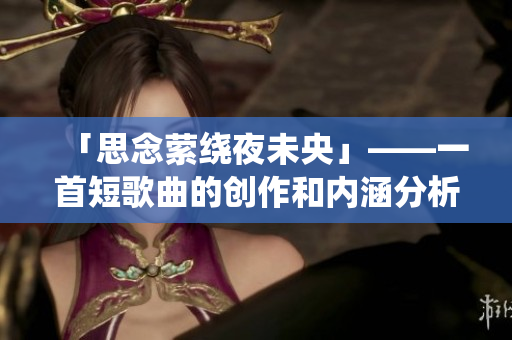 「思念縈繞夜未央」——一首短歌曲的創作和內涵分析